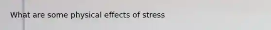 What are some physical effects of stress