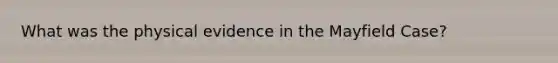 What was the physical evidence in the Mayfield Case?