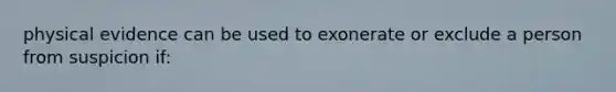 physical evidence can be used to exonerate or exclude a person from suspicion if: