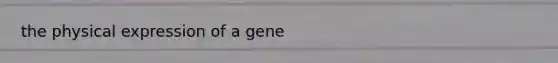 the physical expression of a gene