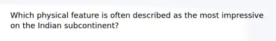 Which physical feature is often described as the most impressive on the Indian subcontinent?