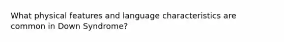 What physical features and language characteristics are common in Down Syndrome?