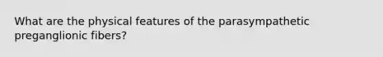 What are the physical features of the parasympathetic preganglionic fibers?