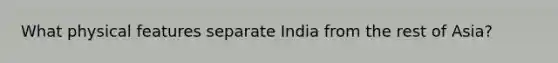 What physical features separate India from the rest of Asia?