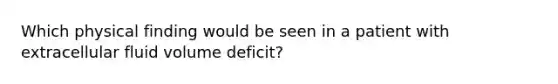 Which physical finding would be seen in a patient with extracellular fluid volume deficit?