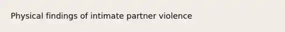 Physical findings of intimate partner violence