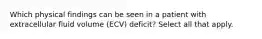 Which physical findings can be seen in a patient with extracellular fluid volume (ECV) deficit? Select all that apply.