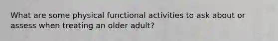 What are some physical functional activities to ask about or assess when treating an older adult?