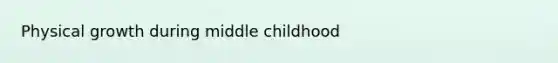 Physical growth during middle childhood