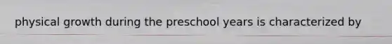 physical growth during the preschool years is characterized by