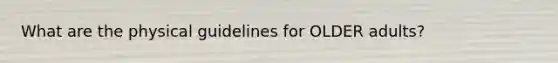 What are the physical guidelines for OLDER adults?
