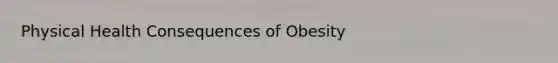 Physical Health Consequences of Obesity