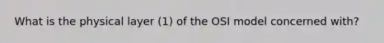 What is the physical layer (1) of the OSI model concerned with?