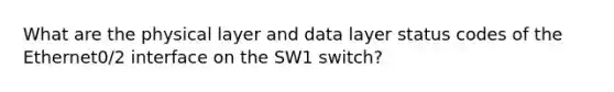 What are the physical layer and data layer status codes of the Ethernet0/2 interface on the SW1 switch?