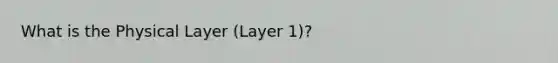 What is the Physical Layer (Layer 1)?