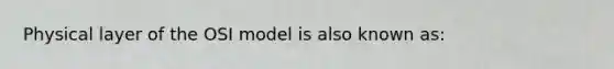 Physical layer of the OSI model is also known as: