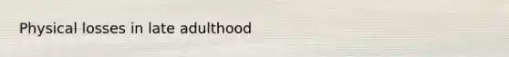 Physical losses in late adulthood