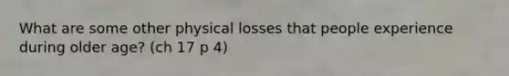 What are some other physical losses that people experience during older age? (ch 17 p 4)