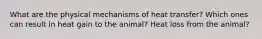 What are the physical mechanisms of heat transfer? Which ones can result in heat gain to the animal? Heat loss from the animal?