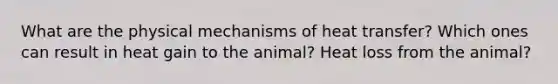 What are the physical mechanisms of heat transfer? Which ones can result in heat gain to the animal? Heat loss from the animal?