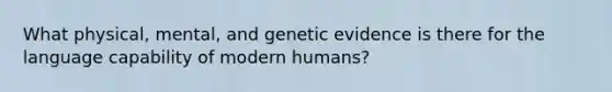 What physical, mental, and genetic evidence is there for the language capability of modern humans?