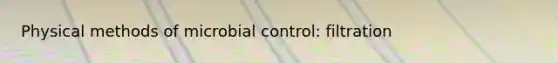 Physical methods of microbial control: filtration