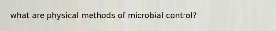 what are physical methods of microbial control?