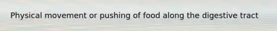 Physical movement or pushing of food along the digestive tract