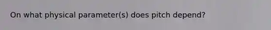 On what physical parameter(s) does pitch depend?