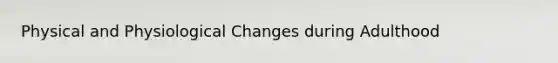 Physical and Physiological Changes during Adulthood