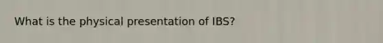 What is the physical presentation of IBS?
