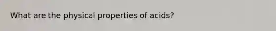 What are the physical properties of acids?