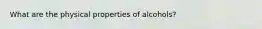 What are the physical properties of alcohols?