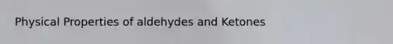 Physical Properties of aldehydes and Ketones