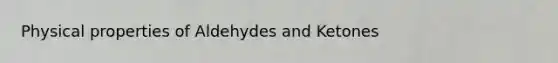 Physical properties of Aldehydes and Ketones