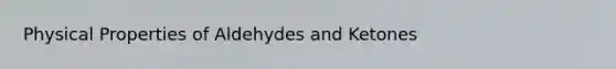 Physical Properties of Aldehydes and Ketones