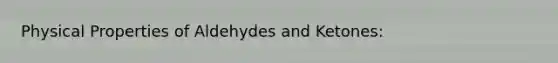 Physical Properties of Aldehydes and Ketones: