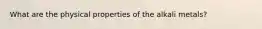 What are the physical properties of the alkali metals?