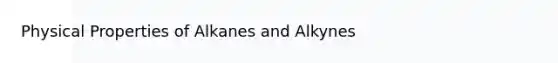 Physical Properties of Alkanes and Alkynes