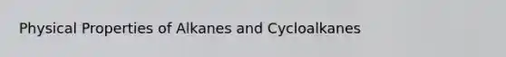 Physical Properties of Alkanes and Cycloalkanes