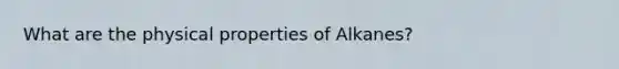 What are the physical properties of Alkanes?