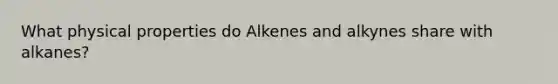 What physical properties do Alkenes and alkynes share with alkanes?