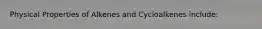 Physical Properties of Alkenes and Cycloalkenes include: