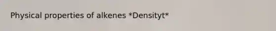 Physical properties of alkenes *Densityt*