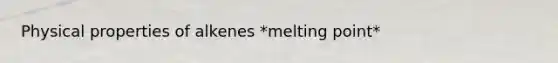 Physical properties of alkenes *melting point*