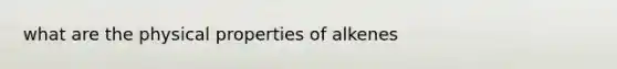 what are the physical properties of alkenes