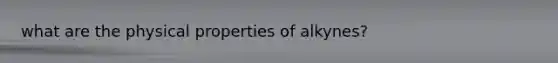 what are the physical properties of alkynes?