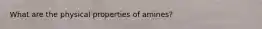 What are the physical properties of amines?