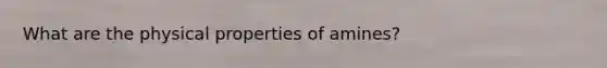 What are the physical properties of amines?