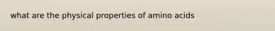 what are the physical properties of amino acids